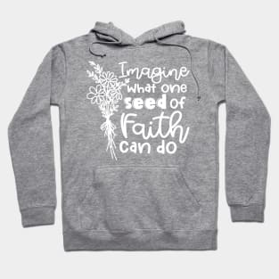 Imagine What One Seed Of Faith Can Do Christian Hoodie